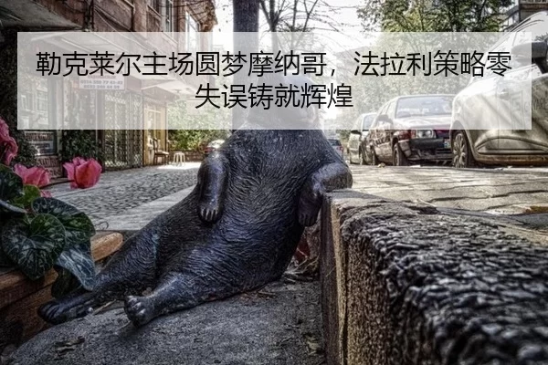 勒克莱尔主场圆梦摩纳哥，法拉利策略零失误铸就辉煌